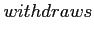$\displaystyle withdraws$