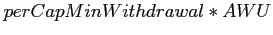$\displaystyle perCapMinWithdrawal*AWU$