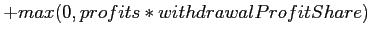$\displaystyle + max(0,profits*withdrawalProfitShare)$